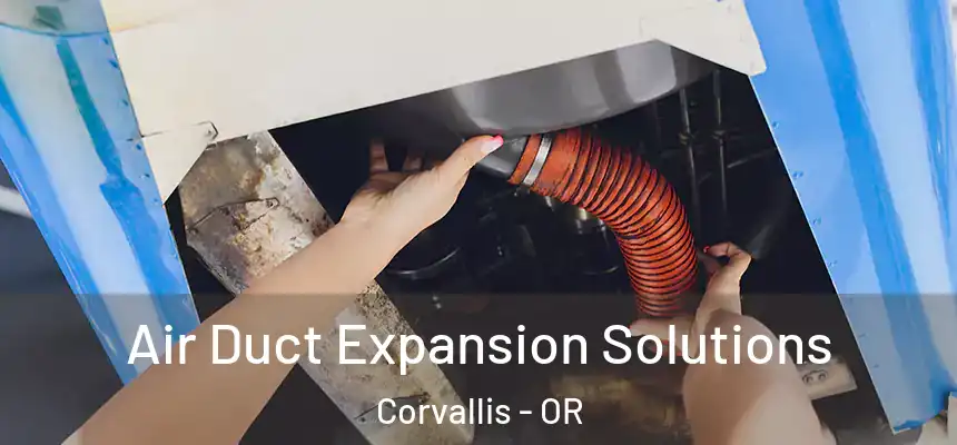 Air Duct Expansion Solutions Corvallis - OR