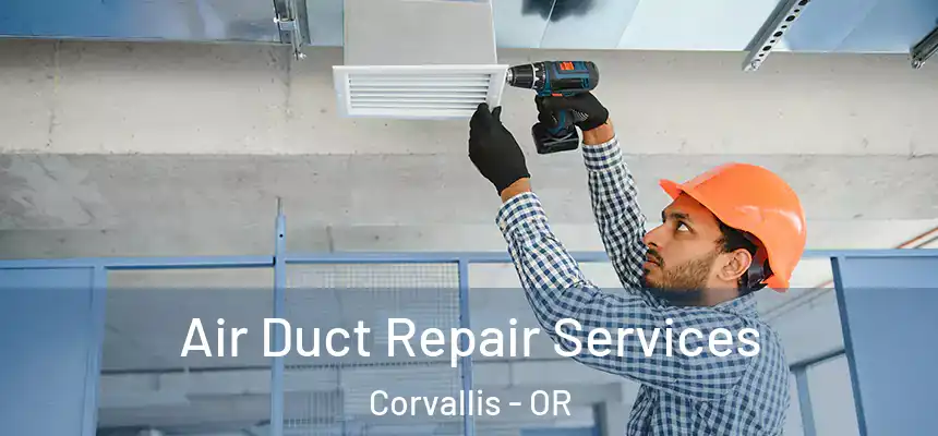 Air Duct Repair Services Corvallis - OR