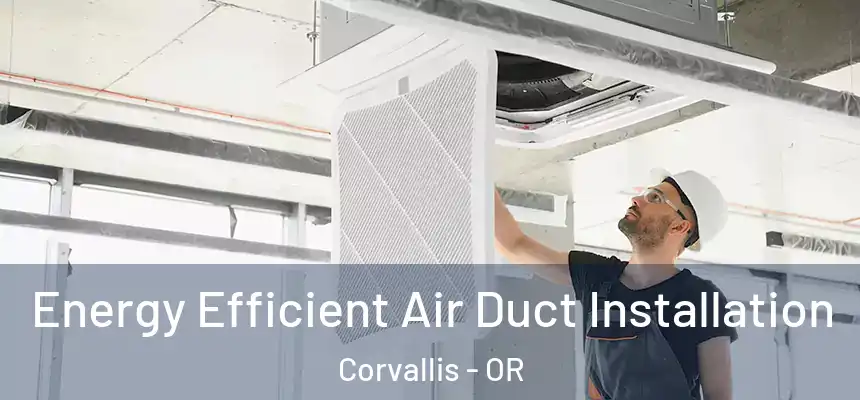 Energy Efficient Air Duct Installation Corvallis - OR